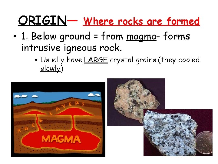 ORIGIN— Where rocks are formed • 1. Below ground = from magma- forms intrusive ORIGIN— Where rocks are formed • 1. Below ground = from magma- forms intrusive