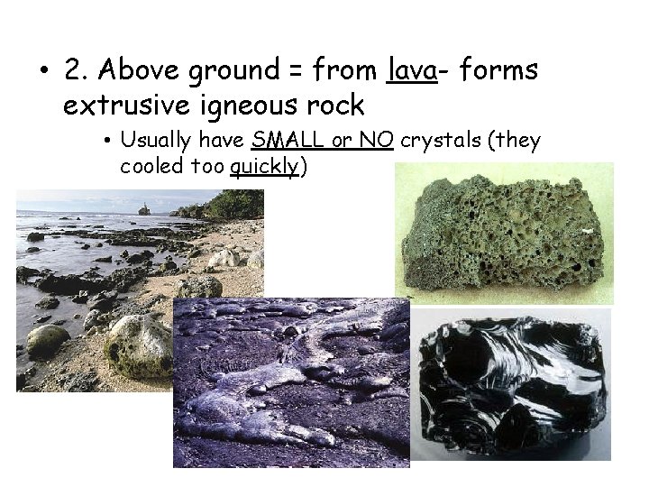 • 2. Above ground = from lava- forms extrusive igneous rock • Usually • 2. Above ground = from lava- forms extrusive igneous rock • Usually