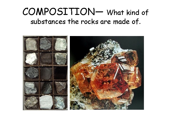 COMPOSITION— What kind of substances the rocks are made of. COMPOSITION— What kind of substances the rocks are made of.