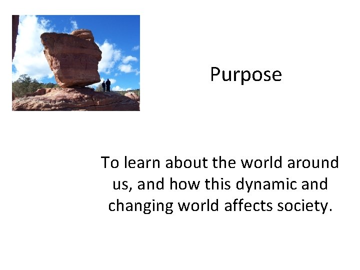 Purpose To learn about the world around us, and how this dynamic and changing Purpose To learn about the world around us, and how this dynamic and changing