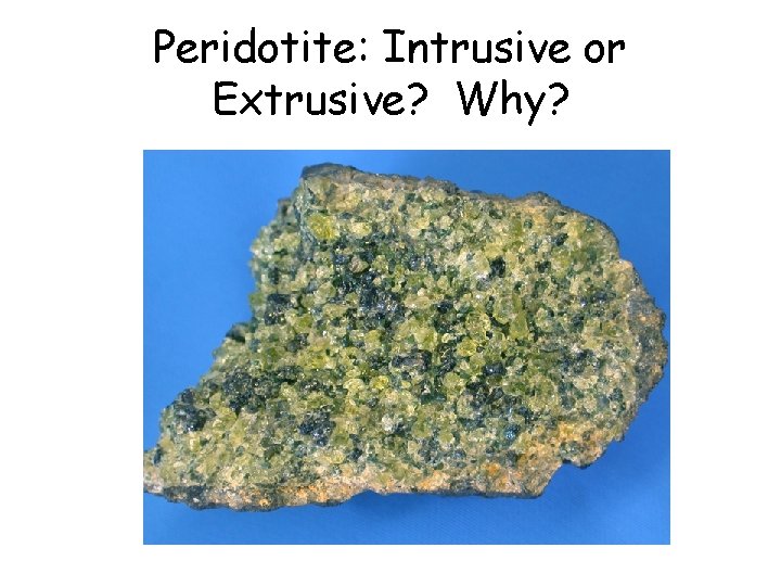 Peridotite: Intrusive or Extrusive? Why? Peridotite: Intrusive or Extrusive? Why?