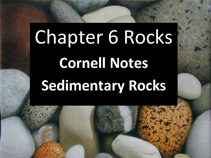 Chapter 6 Rocks Cornell Notes Ch. 6 Rocks Sedimentary Rocks Chapter 6 Rocks Cornell Notes Ch. 6 Rocks Sedimentary Rocks