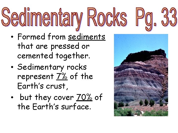 • Formed from sediments that are pressed or cemented together. • Sedimentary rocks • Formed from sediments that are pressed or cemented together. • Sedimentary rocks