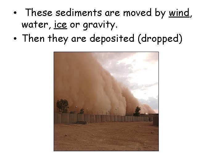 • These sediments are moved by wind, water, ice or gravity. • Then • These sediments are moved by wind, water, ice or gravity. • Then