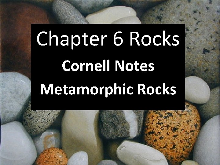Chapter 6 Rocks Cornell Notes Ch. 6 Rocks Metamorphic Rocks Chapter 6 Rocks Cornell Notes Ch. 6 Rocks Metamorphic Rocks