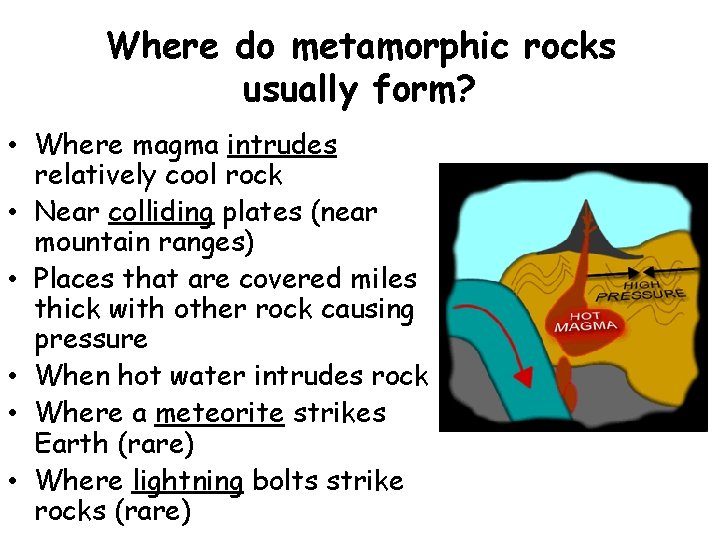 Where do metamorphic rocks usually form? • Where magma intrudes relatively cool rock • Where do metamorphic rocks usually form? • Where magma intrudes relatively cool rock •