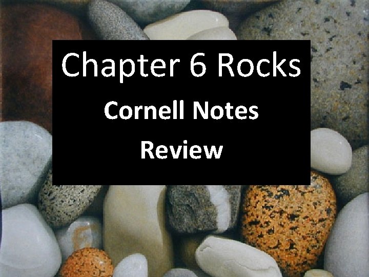 Chapter 6 Rocks Cornell Notes Ch. 6 Rocks Review Chapter 6 Rocks Cornell Notes Ch. 6 Rocks Review