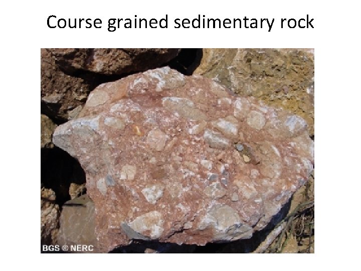 Course grained sedimentary rock Course grained sedimentary rock
