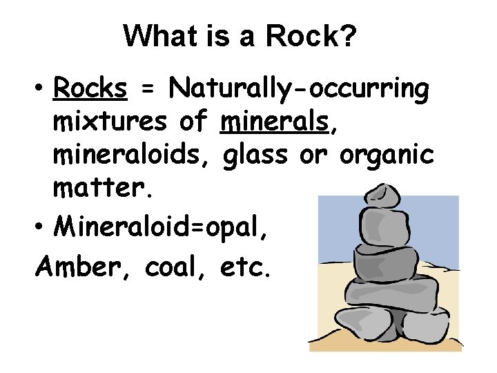What is a Rock? • Rocks = Naturally-occurring mixtures of minerals, mineraloids, glass or What is a Rock? • Rocks = Naturally-occurring mixtures of minerals, mineraloids, glass or