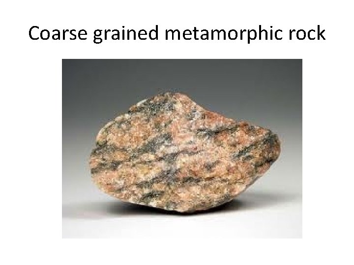 Coarse grained metamorphic rock Coarse grained metamorphic rock