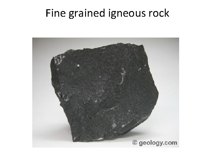 Fine grained igneous rock Fine grained igneous rock