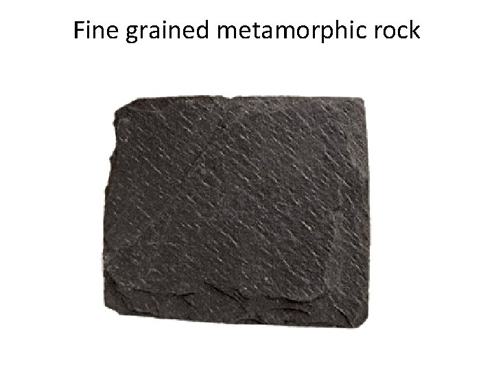 Fine grained metamorphic rock Fine grained metamorphic rock