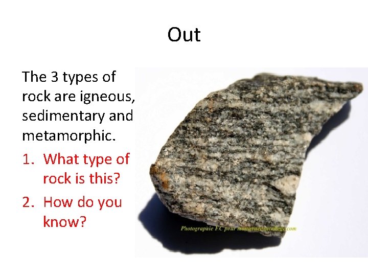 Out The 3 types of rock are igneous, sedimentary and metamorphic. 1. What type Out The 3 types of rock are igneous, sedimentary and metamorphic. 1. What type