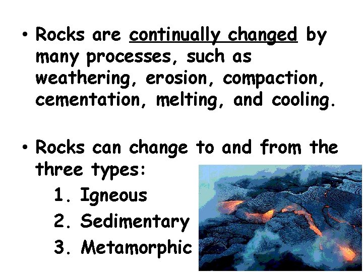 • Rocks are continually changed by many processes, such as weathering, erosion, compaction, • Rocks are continually changed by many processes, such as weathering, erosion, compaction,