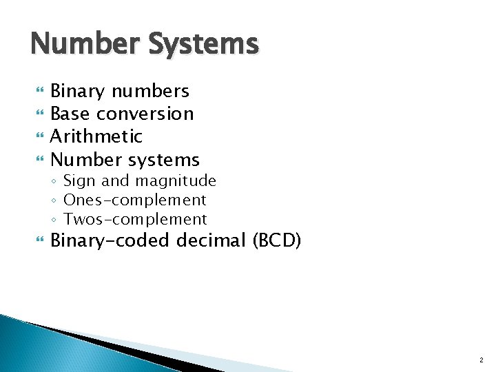 Number Systems Binary numbers Base conversion Arithmetic Number systems ◦ Sign and magnitude ◦