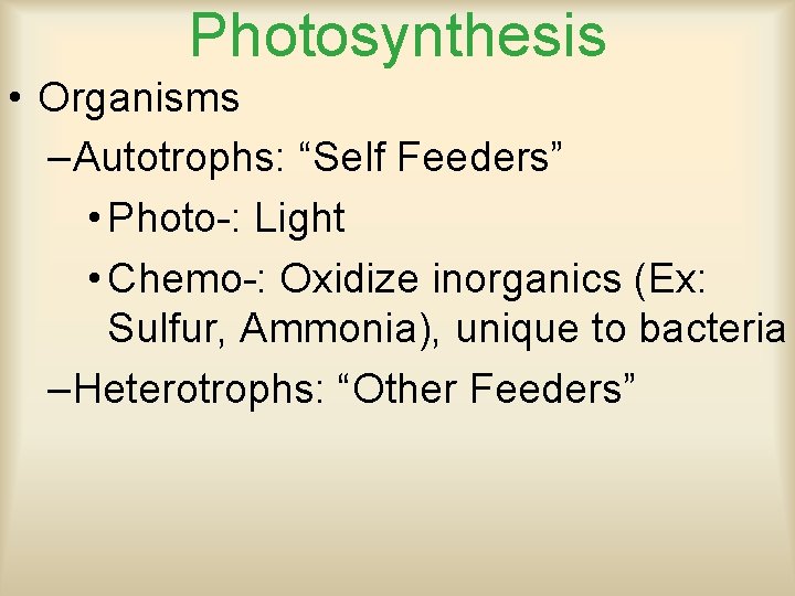 Photosynthesis • Organisms –Autotrophs: “Self Feeders” • Photo-: Light • Chemo-: Oxidize inorganics (Ex: