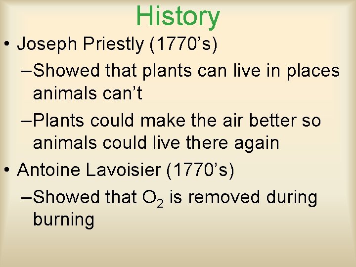 History • Joseph Priestly (1770’s) –Showed that plants can live in places animals can’t