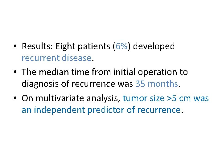  • Results: Eight patients (6%) developed recurrent disease. • The median time from