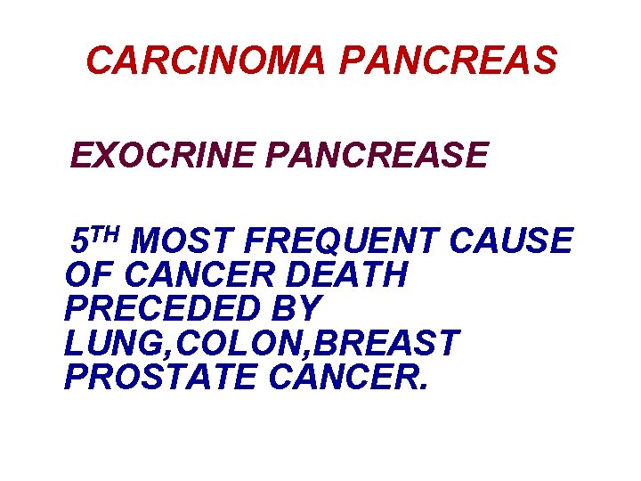 CARCINOMA PANCREAS EXOCRINE PANCREASE 5 TH MOST FREQUENT CAUSE OF CANCER DEATH PRECEDED BY