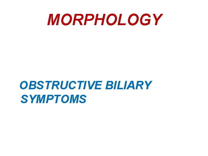 MORPHOLOGY OBSTRUCTIVE BILIARY SYMPTOMS 