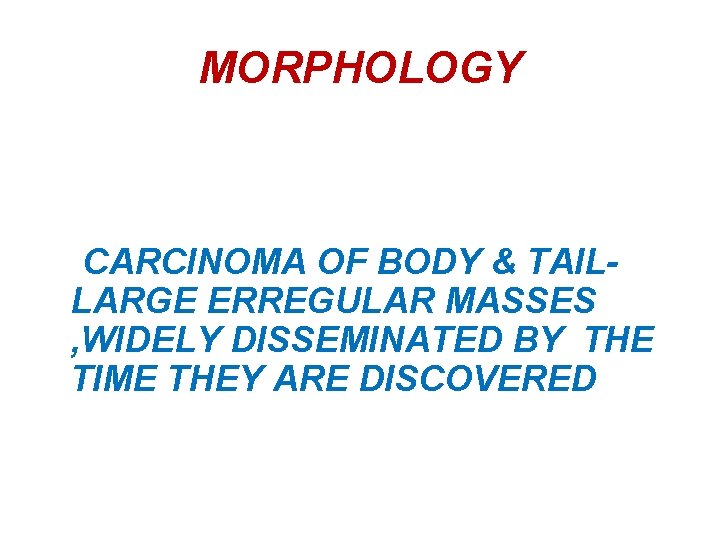 MORPHOLOGY CARCINOMA OF BODY & TAILLARGE ERREGULAR MASSES , WIDELY DISSEMINATED BY THE TIME