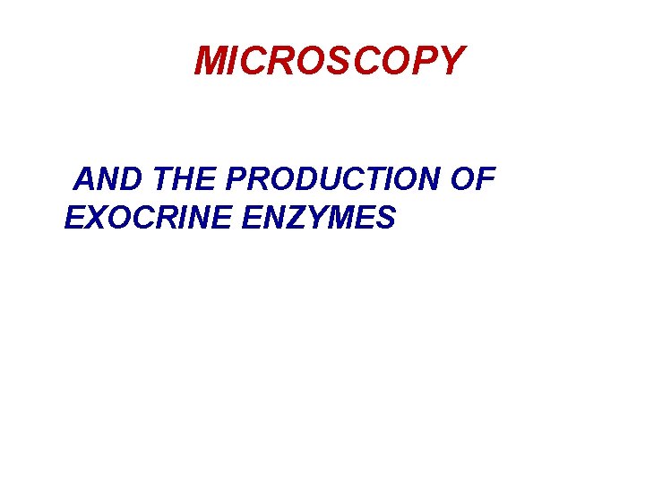 MICROSCOPY AND THE PRODUCTION OF EXOCRINE ENZYMES 