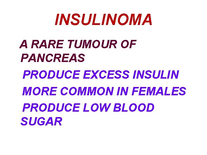 INSULINOMA A RARE TUMOUR OF PANCREAS PRODUCE EXCESS INSULIN MORE COMMON IN FEMALES PRODUCE