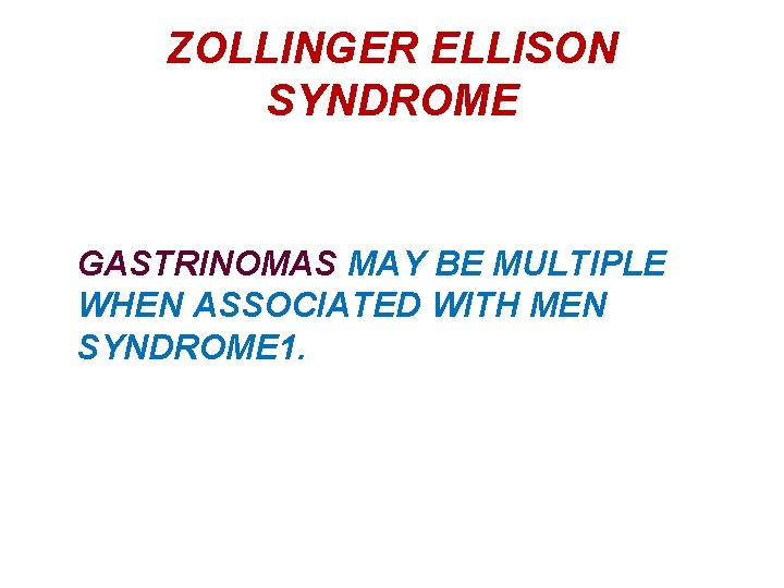 ZOLLINGER ELLISON SYNDROME GASTRINOMAS MAY BE MULTIPLE WHEN ASSOCIATED WITH MEN SYNDROME 1. 