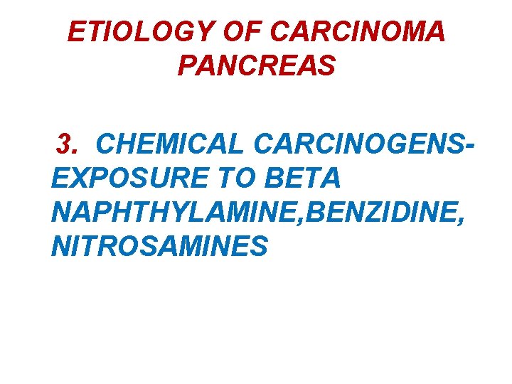 ETIOLOGY OF CARCINOMA PANCREAS 3. CHEMICAL CARCINOGENSEXPOSURE TO BETA NAPHTHYLAMINE, BENZIDINE, NITROSAMINES 