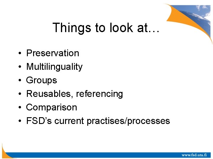 Things to look at… • • • Preservation Multilinguality Groups Reusables, referencing Comparison FSD’s