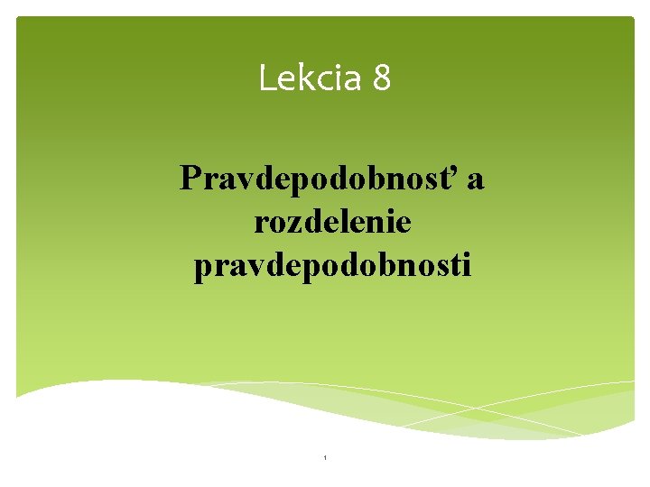 Lekcia 8 Pravdepodobnosť a rozdelenie pravdepodobnosti 1 