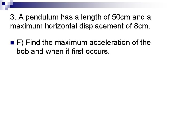 3. A pendulum has a length of 50 cm and a maximum horizontal displacement