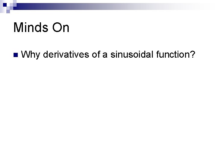 Minds On n Why derivatives of a sinusoidal function? 