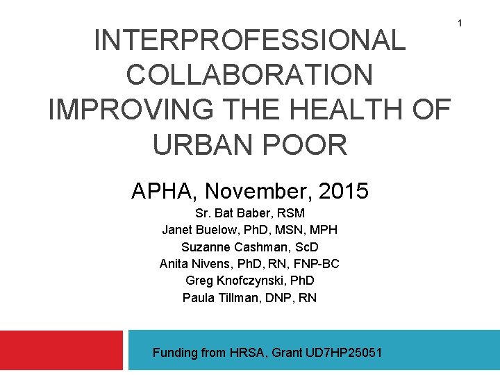 INTERPROFESSIONAL COLLABORATION IMPROVING THE HEALTH OF URBAN POOR APHA, November, 2015 Sr. Bat Baber,