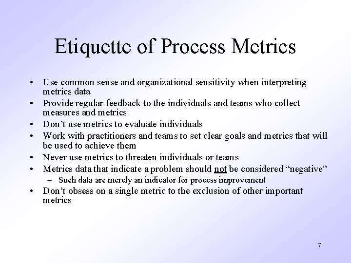 Etiquette of Process Metrics • Use common sense and organizational sensitivity when interpreting metrics Etiquette of Process Metrics • Use common sense and organizational sensitivity when interpreting metrics