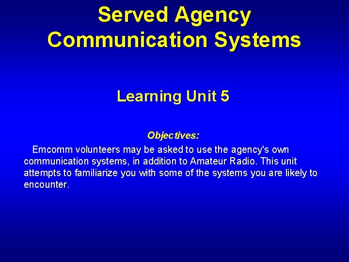 Served Agency Communication Systems Learning Unit 5 Objectives: Emcomm volunteers may be asked to