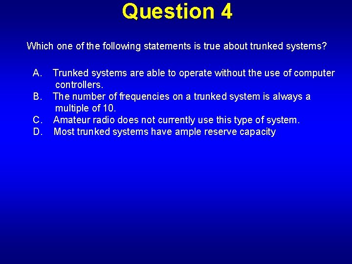 Question 4 Which one of the following statements is true about trunked systems? A.