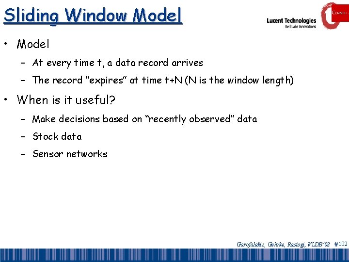 Sliding Window Model • Model – At every time t, a data record arrives