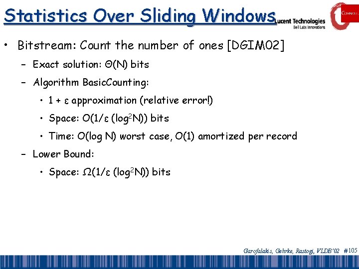 Statistics Over Sliding Windows • Bitstream: Count the number of ones [DGIM 02] –