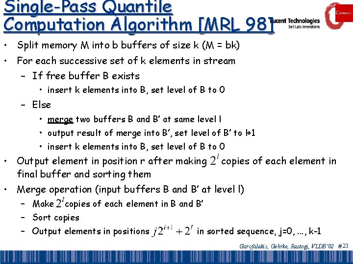 Single-Pass Quantile Computation Algorithm [MRL 98] • Split memory M into b buffers of