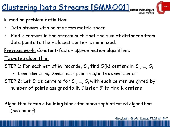 Clustering Data Streams [GMMO 01] K-median problem definition: • Data stream with points from