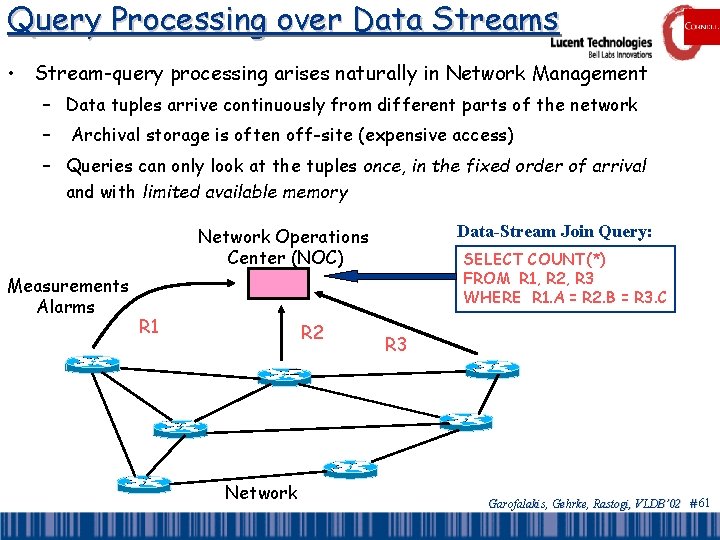 Query Processing over Data Streams • Stream-query processing arises naturally in Network Management –