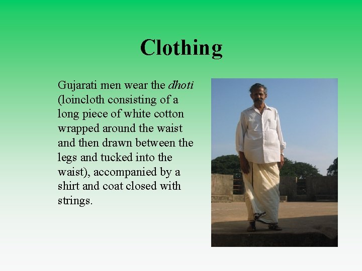 Clothing Gujarati men wear the dhoti (loincloth consisting of a long piece of white