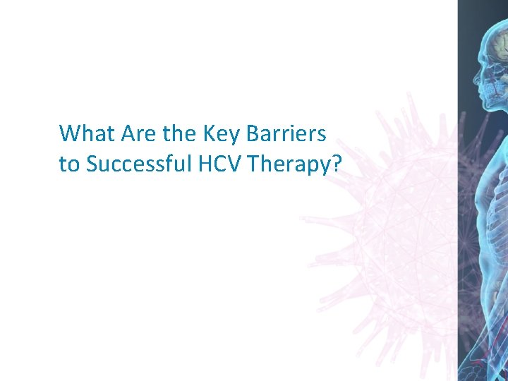 What Are the Key Barriers to Successful HCV Therapy? 