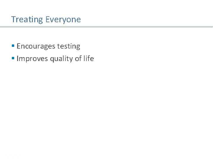 Treating Everyone § Encourages testing § Improves quality of life Presentation Title | Company