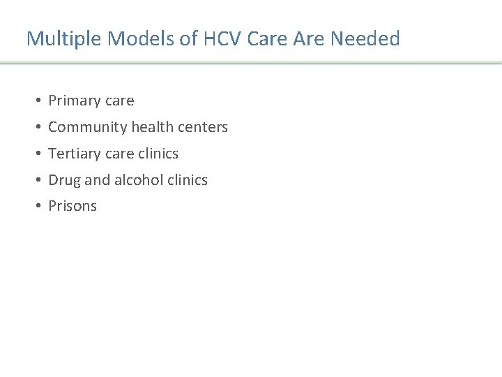 Multiple Models of HCV Care Are Needed • Primary care • Community health centers