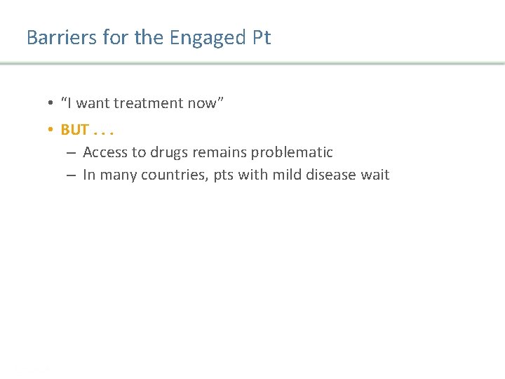 Barriers for the Engaged Pt • “I want treatment now” • BUT. . .