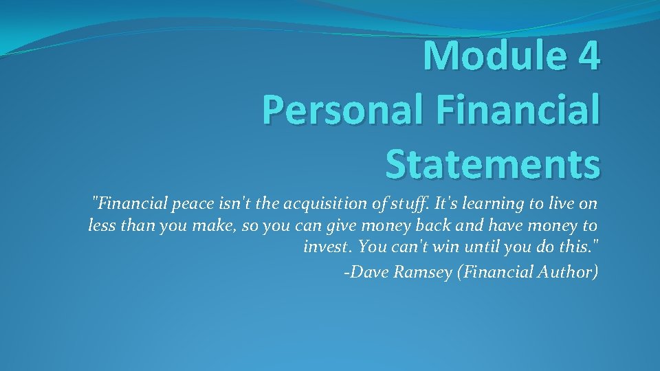 Module 4 Personal Financial Statements "Financial peace isn't the acquisition of stuff. It's learning