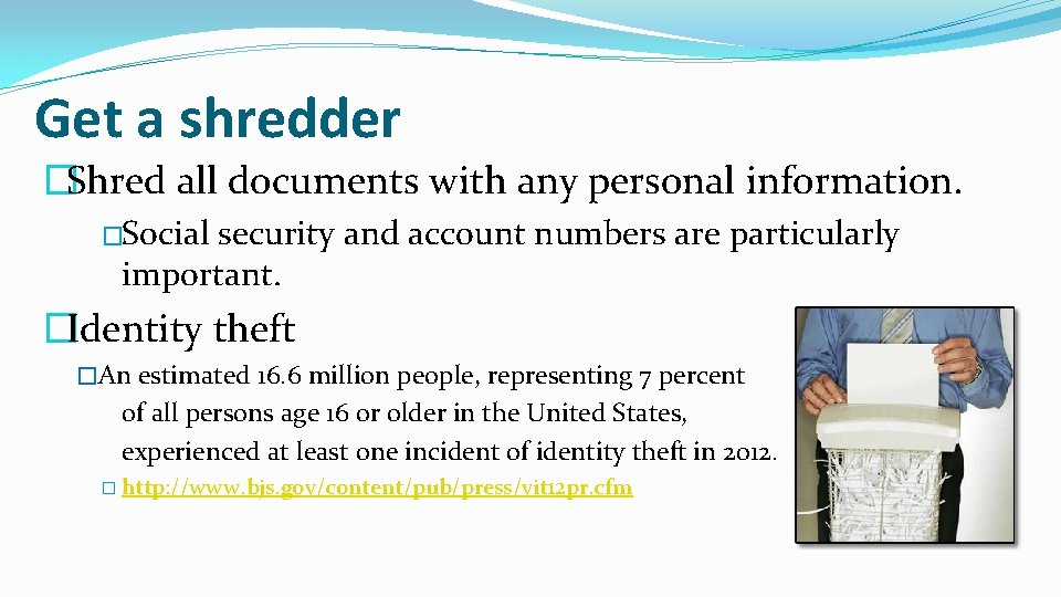  Get a shredder �Shred all documents with any personal information. �Social security and