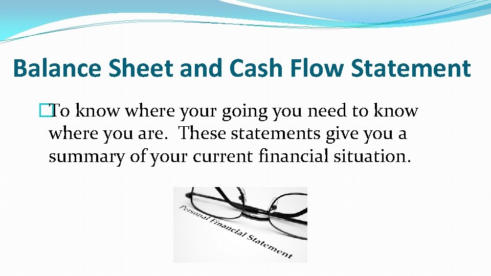 Balance Sheet and Cash Flow Statement �To know where your going you need to